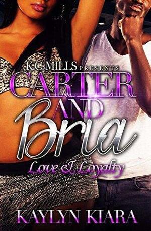 Carter and Bria: Love & Loyalty by Kaylyn Kiara