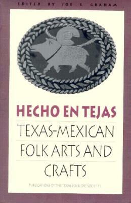 Hecho En Tejas: Texas-Mexican Folk Arts and Crafts by 