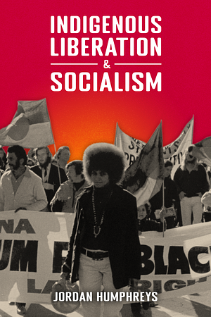 Indigenous Liberation and Socialism by Jordan Humphreys