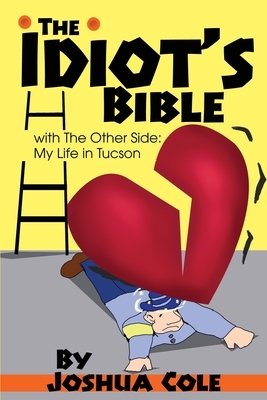 The Idiot's Bible: with The Other Side: My Life in Tucson by Joshua Cole