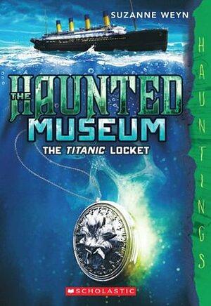 The Haunted Museum: The Titanic Locket by Suzanne Weyn