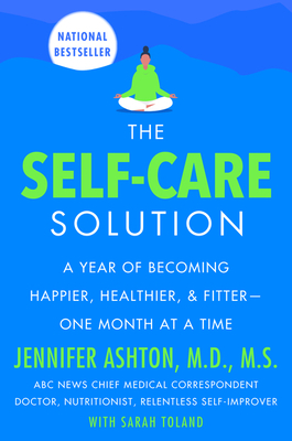 The Self-Care Solution: A Year of Becoming Happier, Healthier, and Fitter--One Month at a Time by Jennifer Ashton