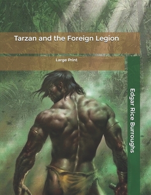 Tarzan and the Foreign Legion: Large Print by Edgar Rice Burroughs