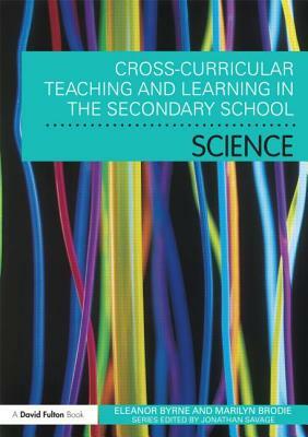 Cross Curricular Teaching and Learning in the Secondary School... Science by Eleanor Byrne, Marilyn Brodie