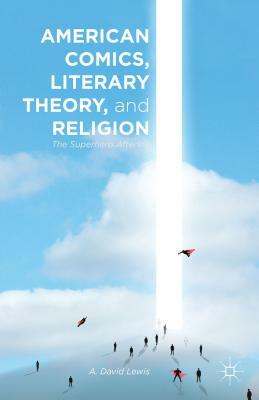 American Comics, Literary Theory, and Religion: The Superhero Afterlife by A. Lewis
