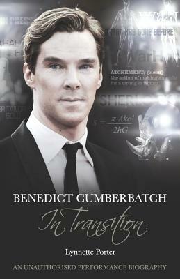 Benedict Cumberbatch, an Actor in Transition: An Unauthorised Performance Biography by Lynette Porter, Lynnette Porter