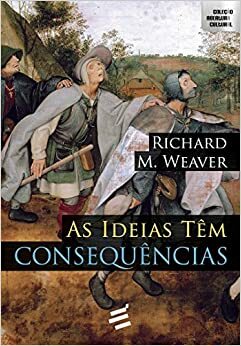 As ideias têm consequências by Richard M. Weaver