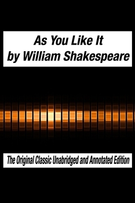 As You Like It by William Shakespeare The Original Classic Unabridged and Annotated Edition: As You Like It in Plain and Simple English, A Modern Tran by William Shakespeare