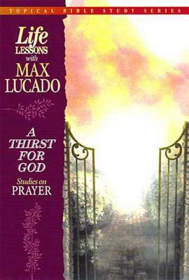 A Thirst for God: Studies on the Lord's Prayer by Max Lucado