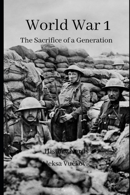 World War 1: The Sacrifice of a Generation by Aleksa Vu&#269;kovic, History Nerds