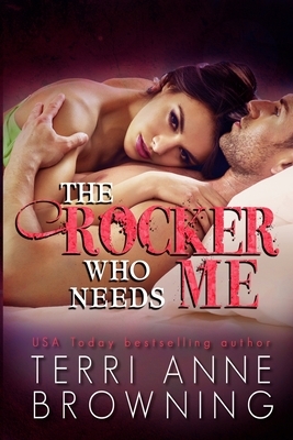 The Rocker Who Needs Me by Terri Anne Browning