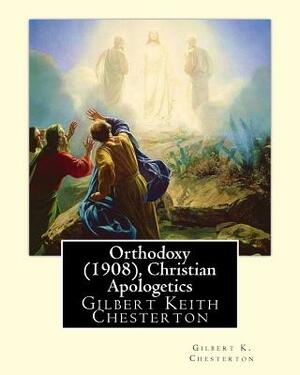 Orthodoxy (1908), By Gilbert K. Chesterton ( Christian Apologetics ): Gilbert Keith Chesterton by G.K. Chesterton