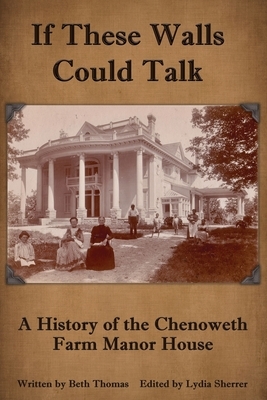 If These Walls Could Talk: A History of the Chenoweth Farm Manor House by Beth Thomas