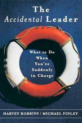 The Accidental Leader: What to Do When You're Suddenly in Charge by Michael Finley, Harvey Robbins