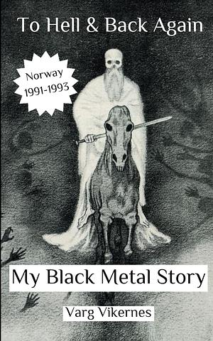 To Hell and Back Again: Part I: My Black Metal Story by Varg Vikernes