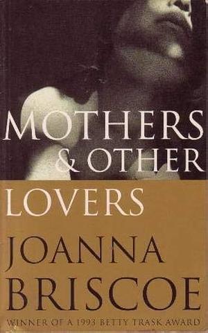Mothers and Other Lovers by Joanna Briscoe