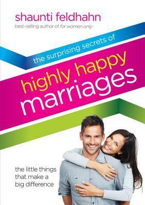 The Surprising Secrets of Highly Happy Marriages: The Little Things That Make a Big Difference by Shaunti Feldhahn