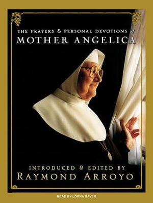 The Prayers and Personal Devotions of Mother Angelica by Raymond Arroyo