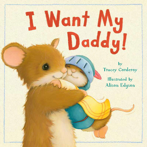 I Want My Daddy! by Tracey Corderoy