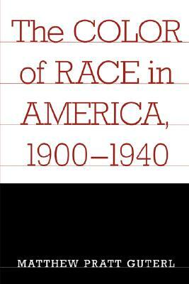 The Color of Race in America, 1900-1940 by Matthew Pratt Guterl