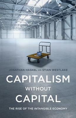 Capitalism Without Capital: The Rise of the Intangible Economy by Stian Westlake, Jonathan Haskel