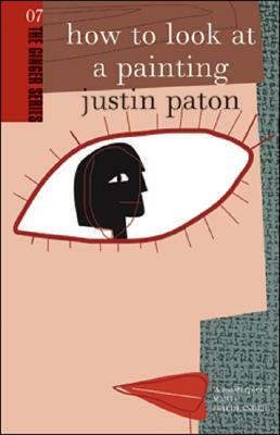 How to Look at a Painting by Justin Paton