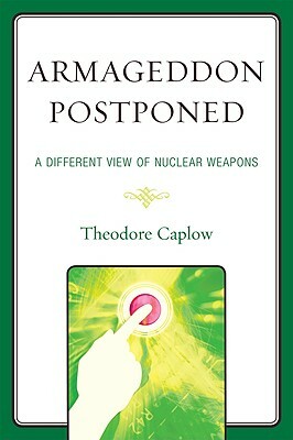 Armageddon Postponed: A Different View of Nuclear Weapons by Theodore Caplow