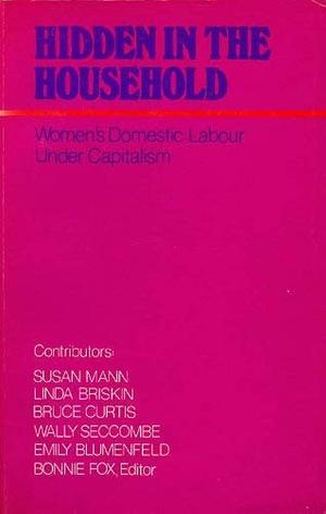 Hidden in the Household: Women's Domestic Labour Under Capitalism by Bonnie Fox