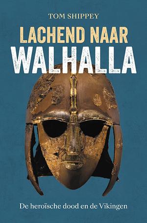 Lachend naar Walhalla: De heroïsche dood en de Vikingen by Tom Shippey