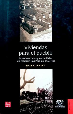 Viviendas para el pueblo: espacio urbano y sociabilidad en el barrio Los Perales. 1946-1955 by Rosa Aboy