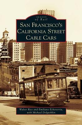 San Francisco's California Street Cable Cars by Emiliano Echeverria, Walter Rice, Michael Dolgushkin