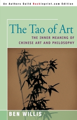 The Tao of Art: The Inner Meaning of Chinese Art and Philosophy by Ben Willis