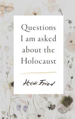 Questions I Am Asked about the Holocaust by Hédi Fried