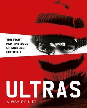 Ultras. a Way of Life. the Fight for the Soul of Modern Football by Patrick Potter