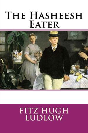 The Hasheesh Eater by Fitz Hugh Ludlow