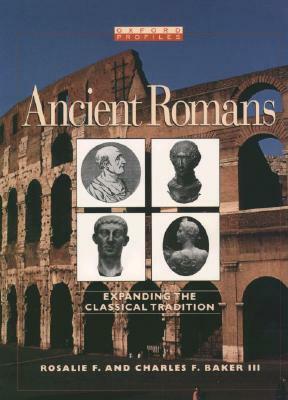 Ancient Romans: Expanding the Classical Tradition by Rosalie F. Baker, Charles F. Baker