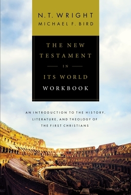 The New Testament in Its World Workbook: An Introduction to the History, Literature, and Theology of the First Christians by N. T. Wright, Michael F. Bird