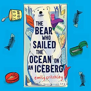 The Bear Who Sailed the Ocean on an Iceberg by Emily Critchley