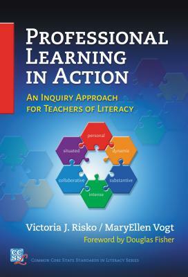 Professional Learning in Action: An Inquiry Approach for Teachers of Literacy by Maryellen Vogt, Victoria J. Risko