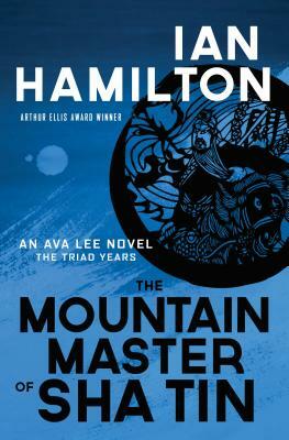 The Mountain Master of Sha Tin: An Ava Lee Novel by Ian Hamilton