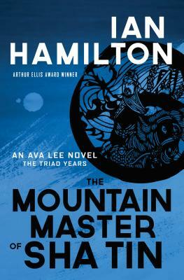 The Mountain Master of Sha Tin: An Ava Lee Novel by Ian Hamilton