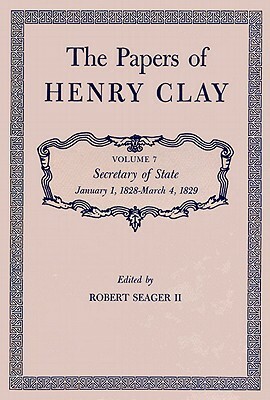 The Papers of Henry Clay: Secretary of State, January 1, 1828-March 4, 1829 by Henry Clay