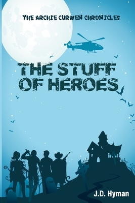 The Stuff of Heroes by J. D. Hyman