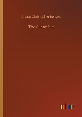 The Silent Isle by Arthur Christopher Benson