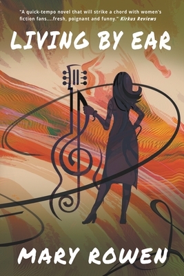 Living by Ear: A Contemporary Mom's Endeavor to Balance Family, Art, and Love by Mary Rowen