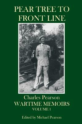 Pear Tree to Front Line: Wartime Memoirs Volume 1 by Charles Pearson, Michael Pearson