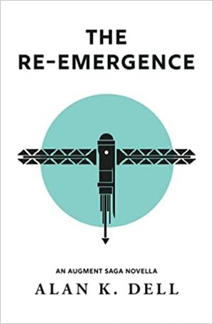 The Re-Emergence: An Augment Saga Novella by Alan K. Dell