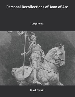 Personal Recollections of Joan of Arc: Large Print by Mark Twain