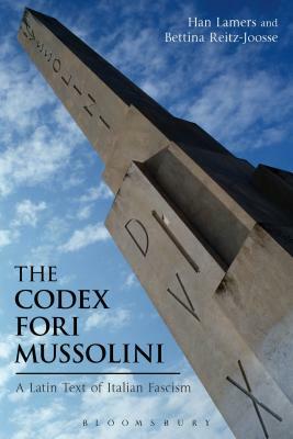 The Codex Fori Mussolini: A Latin Text of Italian Fascism by Bettina Reitz-Joosse, Han Lamers