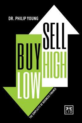 Buy Low, Sell High & Here's Why: The Simplicity of Business Finance by Philip Young